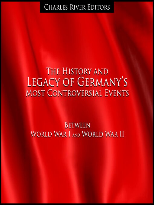 Title details for The History and Legacy of Germany's Most Controversial Events Between World War I and World War II by Charles River Editors - Available